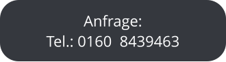 Anfrage: Tel.: 0160  8439463