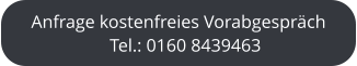 Anfrage kostenfreies Vorabgespräch    Tel.: 0160 8439463